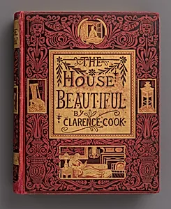 The House Beautiful, Essays on Beds and Tables, Stools and Candlesticks by Clarence Cook|Walter Crane|Scribner, Armstrong and Company|Francis Hart & Co.|W. B. Duncan|Francis Lathrop|Alexandre Sandier|R. Riordan|James S. Inglis|Maria Oakey Dewing|Henry Marsh|Guilaumot, Jr.|Francis Scott King|G. A. Avery|Adolph Will|C. J. Wardell|Daniel Cottier|Félix Leblanc