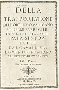 Della Trasportatione dell'Obelisco Vaticano et delle Fabrishe di Nostro Signore Papa Sisto v Fatte dal Cavallier Domenico Fontana Architetto di Sua Santita. Libro Primo