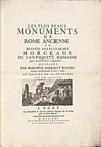 Les Plus Beaux Monuments de Rome Ancienne Ou Recueïl Des Plus Beaux Morceaux De L'Antiquité Romaine Qui Existent Encore: Dessinés Par Monsieur Barbault Peintre Ancien Pensionnaire Du Roy a Rome, Et Gravés en 128 Planches Avec Leur Explication.