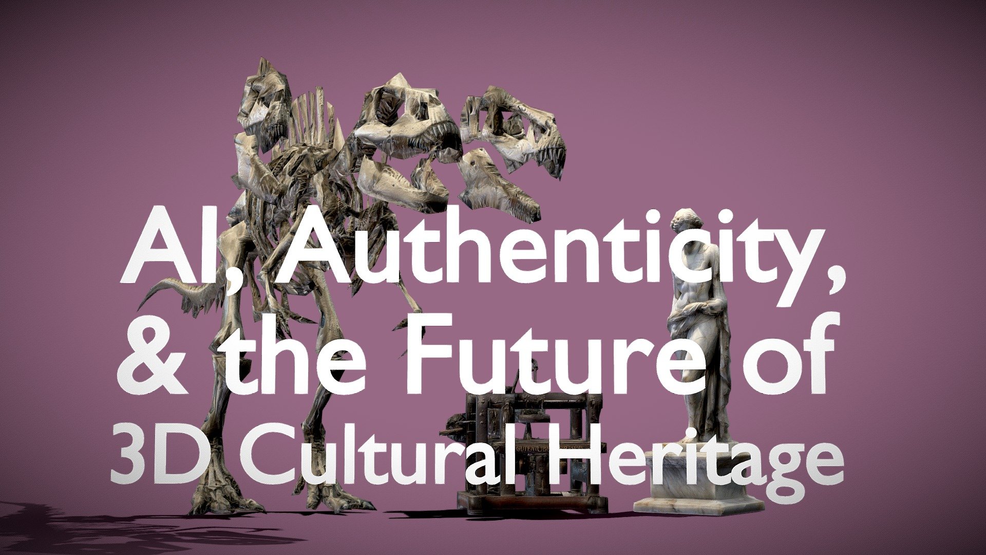 AI, Authenticity, & 3D Cultural Heritage